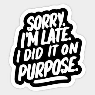 Sorry i'm late. I did it on purpose. sarcasm Sticker